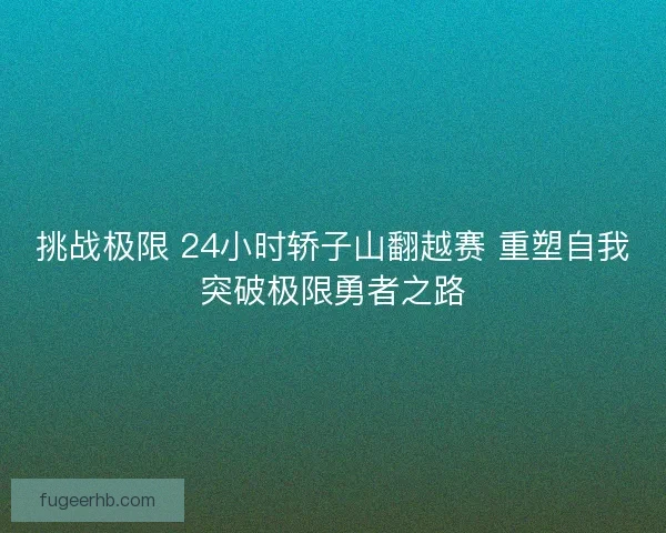 挑战极限 24小时轿子山翻越赛 重塑自我突破极限勇者之路